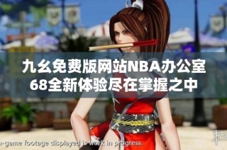 九幺免费版网站NBA办公室68全新体验尽在掌握之中