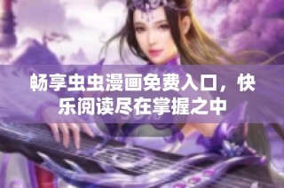 畅享虫虫漫画免费入口，快乐阅读尽在掌握之中