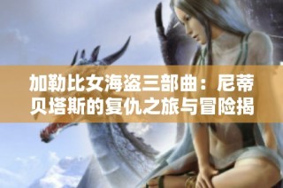 加勒比女海盗三部曲：尼蒂贝塔斯的复仇之旅与冒险揭秘