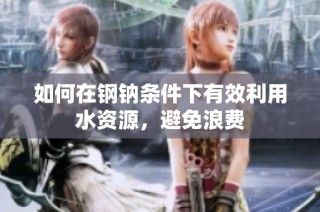 如何在钢钠条件下有效利用水资源，避免浪费