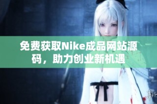 免费获取Nike成品网站源码，助力创业新机遇