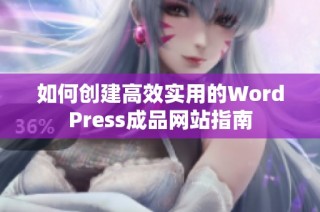 如何创建高效实用的WordPress成品网站指南