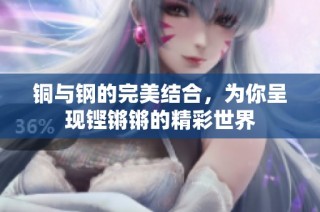 铜与钢的完美结合，为你呈现铿锵锵的精彩世界