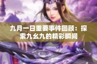 九月一日重要事件回顾：探索九幺九的精彩瞬间