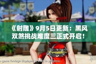 《射雕》9月5日更新：黑风双煞挑战难度三正式开启！