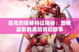莲花的隐秘特征揭秘：曾被盗取的美丽背后故事