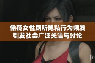 偷窥女性厕所隐私行为频发引发社会广泛关注与讨论