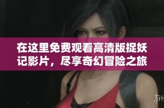 在这里免费观看高清版捉妖记影片，尽享奇幻冒险之旅
