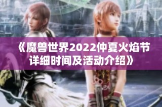 《魔兽世界2022仲夏火焰节详细时间及活动介绍》