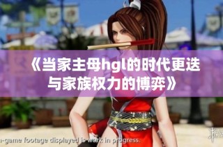 《当家主母hgl的时代更迭与家族权力的博弈》