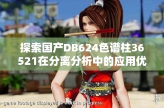 探索国产DB624色谱柱36521在分离分析中的应用优势