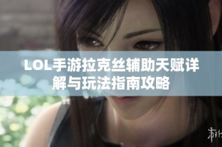LOL手游拉克丝辅助天赋详解与玩法指南攻略