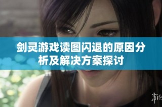 剑灵游戏读图闪退的原因分析及解决方案探讨