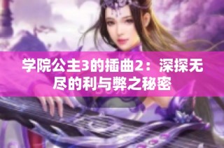 学院公主3的插曲2：深探无尽的利与弊之秘密