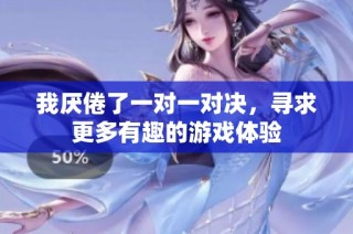 我厌倦了一对一对决，寻求更多有趣的游戏体验