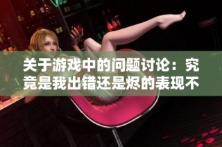 关于游戏中的问题讨论：究竟是我出错还是烬的表现不佳