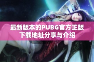 最新版本的PUBG官方正版下载地址分享与介绍