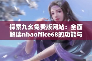 探索九幺免费版网站：全面解读nbaoffice68的功能与优势