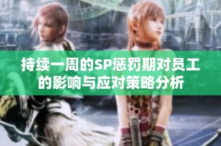 持续一周的SP惩罚期对员工的影响与应对策略分析