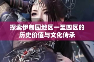 探索伊甸园地区一至四区的历史价值与文化传承
