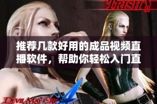 推荐几款好用的成品视频直播软件，帮助你轻松入门直播行业