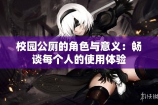 校园公厕的角色与意义：畅谈每个人的使用体验