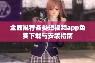 全面推荐各类短视频app免费下载与安装指南