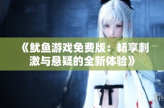 《鱿鱼游戏免费版：畅享刺激与悬疑的全新体验》