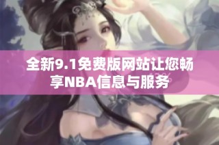 全新9.1免费版网站让您畅享NBA信息与服务