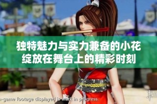 独特魅力与实力兼备的小花绽放在舞台上的精彩时刻