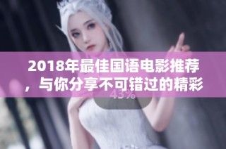2018年最佳国语电影推荐，与你分享不可错过的精彩影片