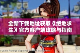 全新下载地址获取《绝地求生》官方客户端攻略与指南