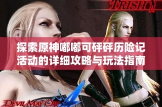 探索原神嘟嘟可砰砰历险记活动的详细攻略与玩法指南