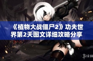 《植物大战僵尸2》功夫世界第2天图文详细攻略分享