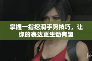 掌握一指挖洞手势技巧，让你的表达更生动有趣