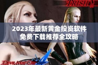 2023年最新黄金投资软件免费下载推荐全攻略