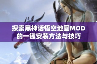 探索黑神话悟空地图MOD的一键安装方法与技巧