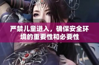 严禁儿童进入，确保安全环境的重要性和必要性