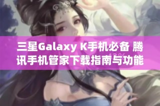 三星Galaxy K手机必备 腾讯手机管家下载指南与功能介绍