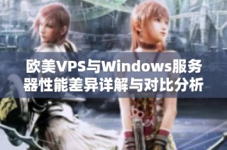 欧美VPS与Windows服务器性能差异详解与对比分析