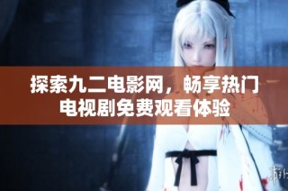 探索九二电影网，畅享热门电视剧免费观看体验