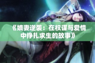 《嫡妻逆袭：在权谋与爱情中挣扎求生的故事》