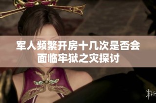 军人频繁开房十几次是否会面临牢狱之灾探讨
