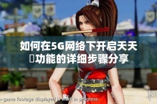 如何在5G网络下开启天天奭功能的详细步骤分享