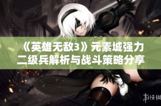 《英雄无敌3》元素城强力二级兵解析与战斗策略分享