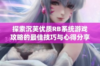探索沉芙优质RB系统游戏攻略的最佳技巧与心得分享