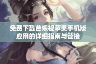 免费下载芭乐视苹果手机版应用的详细指南与链接