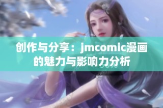 创作与分享：jmcomic漫画的魅力与影响力分析