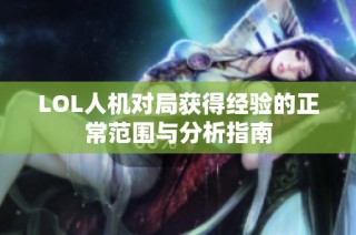 LOL人机对局获得经验的正常范围与分析指南