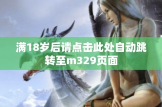 满18岁后请点击此处自动跳转至m329页面